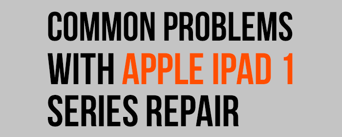 How to Fix Common Problems with Apple iPad 1 Repair