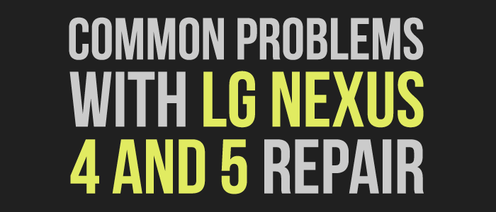 How to Fix Common Problems with LG Nexus 4 and 5 Repair