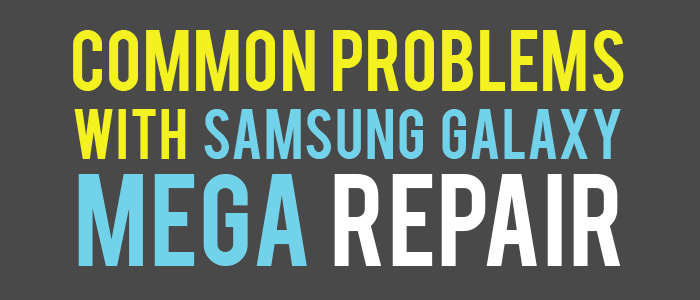 How to Fix Common Problems with Samsung Galaxy Mega Repair